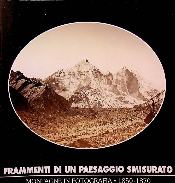 Frammenti di un paesaggio smisurato: montagne in fotografia 1850-1870.