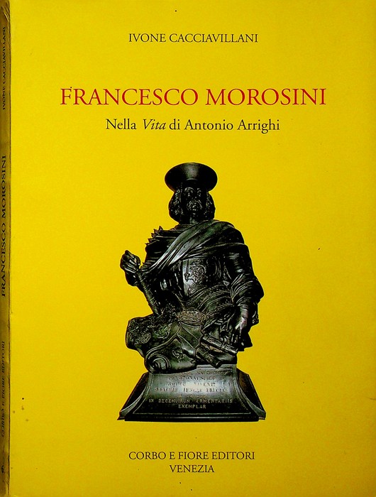 Francesco Morosini: nella Vita di Antonio Arrighi.