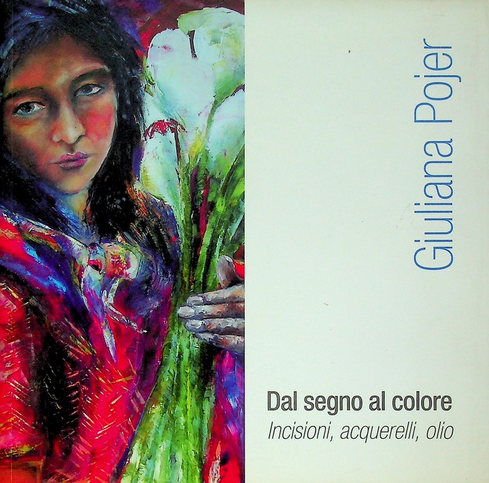 Giuliana Pojer: dal segno al colore: incisioni, acquerelli, olio.