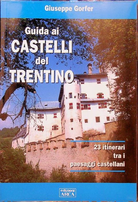 Guida ai castelli del Trentino: 23 itinerari tra i paesaggi …