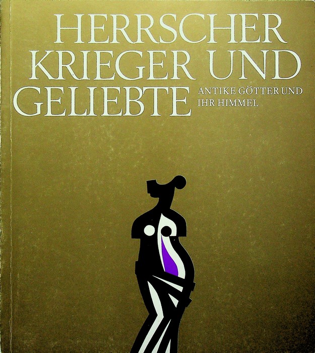 Herrscher, Krieger und Geliebte: antike GÃ¶tter und ihr Himmel: Sonderausstellung …