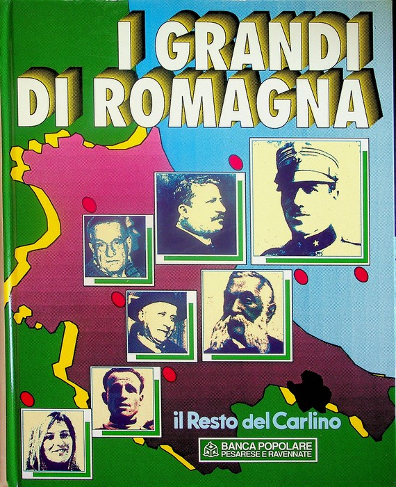 I grandi di Romagna: repertorio alfabetico dei romagnoli illustri dall'unita …