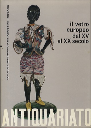 Il vetro europeo dal XV al XX secolo.