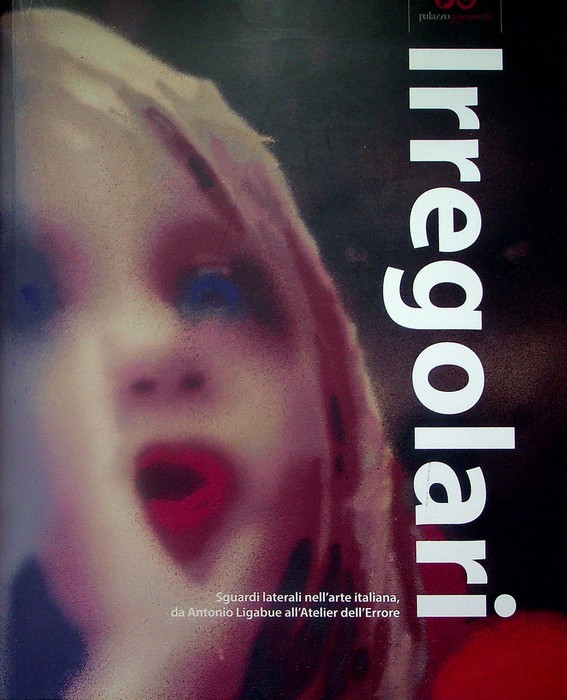 Irregolari: sguardi laterali nell'arte italiana, da Antonio Ligabue all'Atelier dell'errore: …