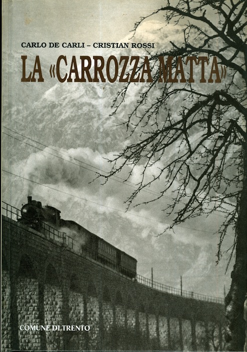 La carrozza matta: storia della ferrovia della Valsugana.