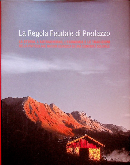 La Regola feudale di Predazzo: la storia, l'autogoverno, l'economia e …