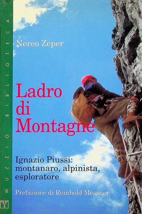 Ladro di montagne: Ignazio Piussi: montanaro, alpinista, esploratore.