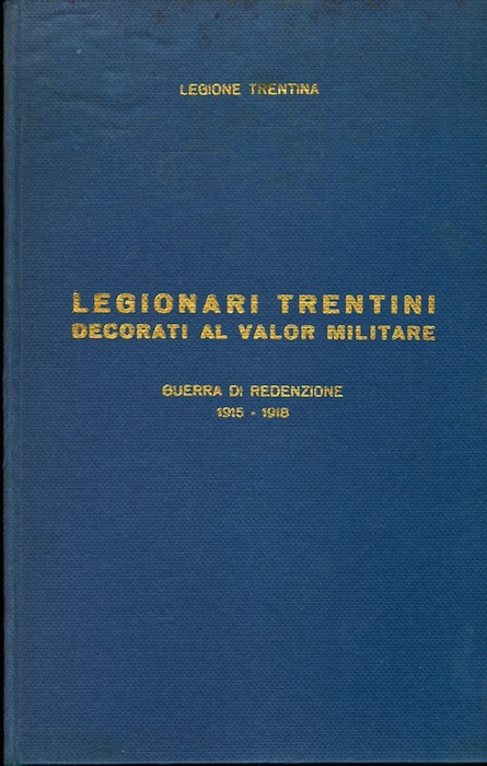 Legionari trentini decorati al valor militare: Guerra di redenzione: 1915-1918.