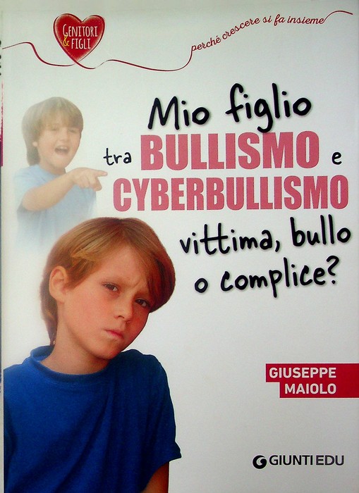 Mio figlio tra bullismo e cyberbullismo: vittima, bullo o complice?.