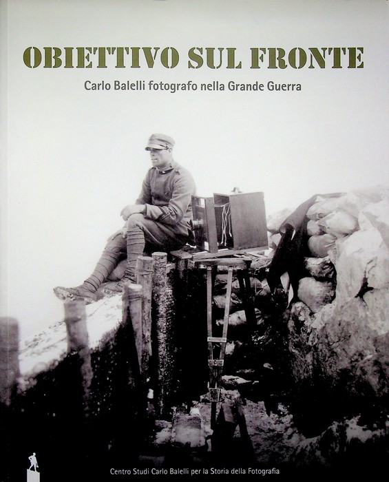 Obiettivo sul fronte: Carlo Balelli fotografo nella Grande Guerra.