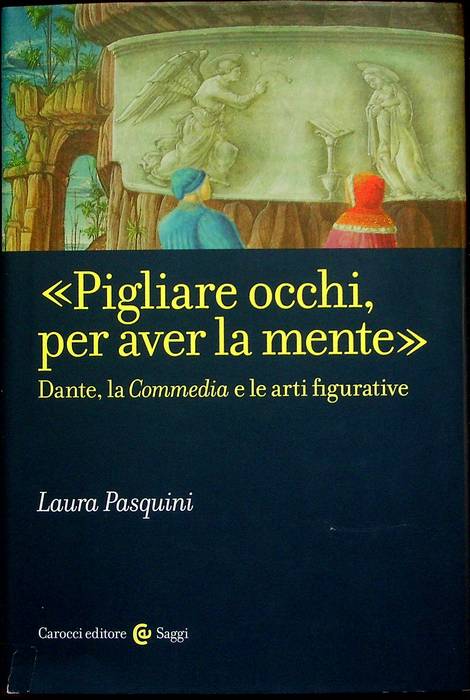 Pigliare occhi, per aver la mente: Dante, la Commedia e …