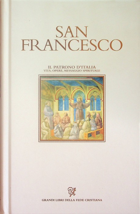 San Francesco: il patrono d'Italia: vita, opere, messaggio spirituale.