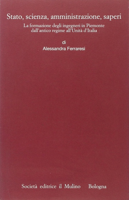 Stato, scienza, amministrazione, saperi: la formazione degli ingegneri in Piemonte …