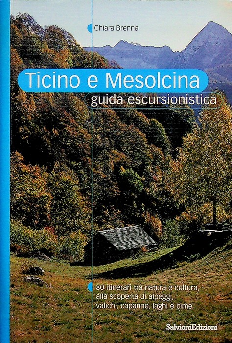Ticino e Mesolcina: guida escursionistica: 80 itinerari tra natura e …