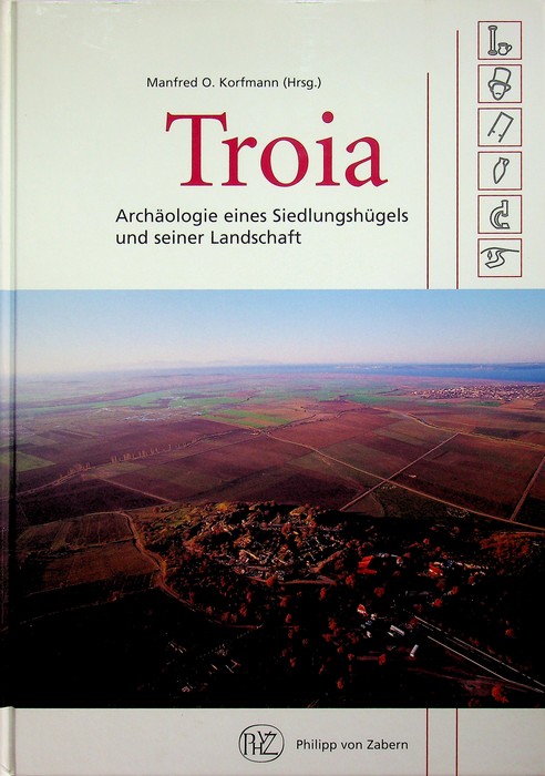 Troia: Archaologie eines Siedlungshugels und seiner Landschaft.