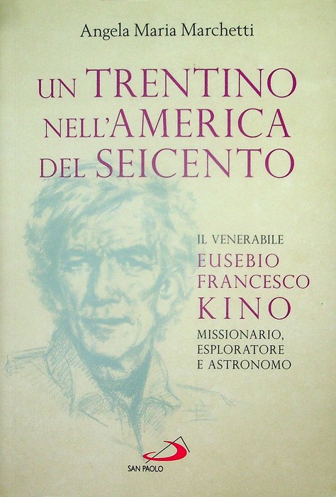 Un trentino nell'America del Seicento: il Venerabile Eusebio Francesco Kino: …