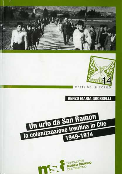 Un urlo da San Ramon: la colonizzazione trentina in Cile, …