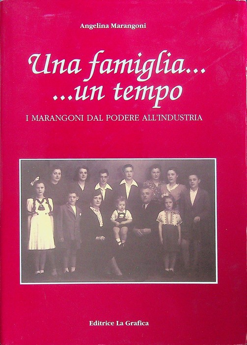 Una famiglia. .un tempo: i Marangoni dal podere all'industria.