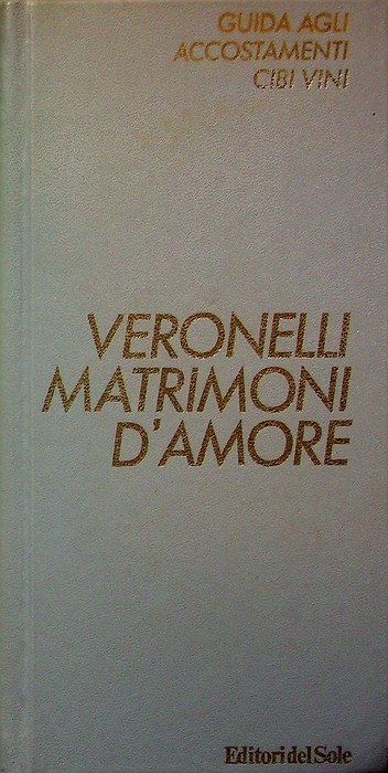 Veronelli matrimoni d'amore: guida agli accostamenti cibi vini.