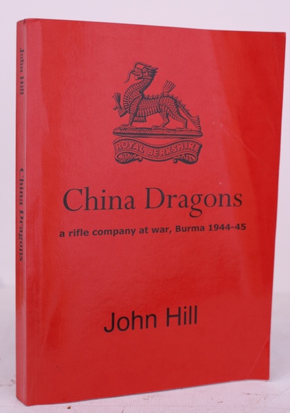 China Dragons. A Rifle Company at War, Burma 1944-45. Foreword …