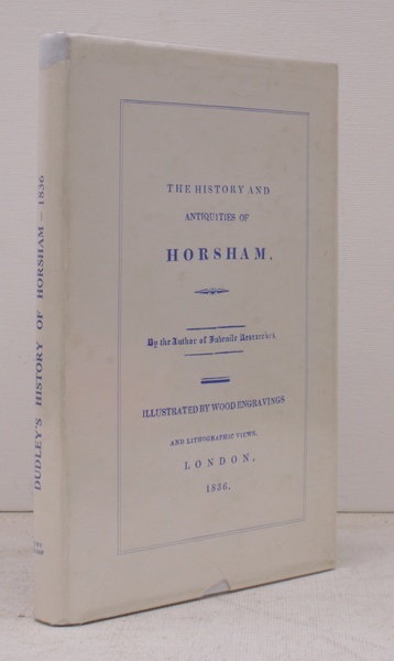 The History and Antiquities of Horsham. By the Author [Dudley …