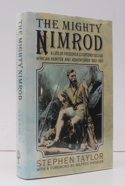 The Mighty Nimrod. A Life of Frederick Courtney Selous, African …