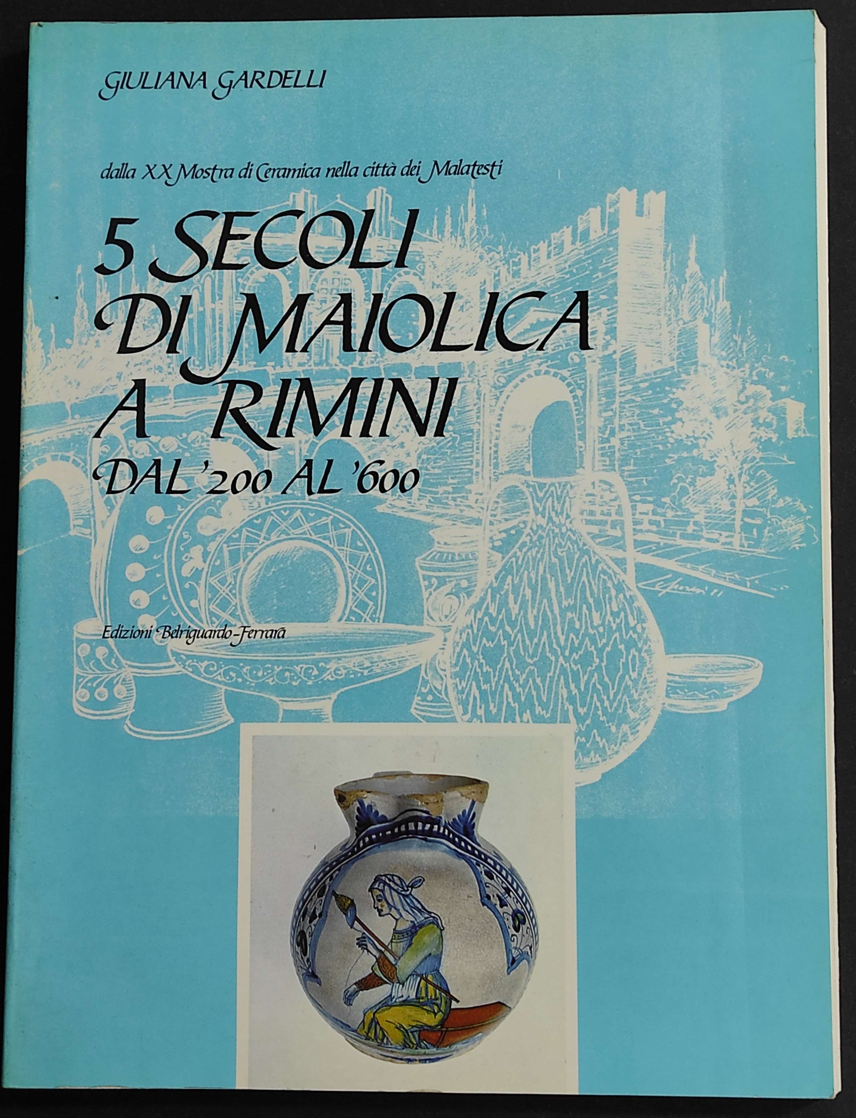 5 Secoli di Maiolica a Rimini dal'200 al 600
