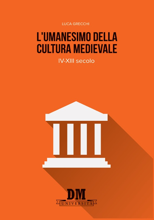 L'umanesimo della cultura medioevale. IV-XIII secolo