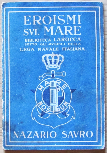 EROISMI SUL MARE - NAZARIO SAURO - Lega Navale Italiana, …