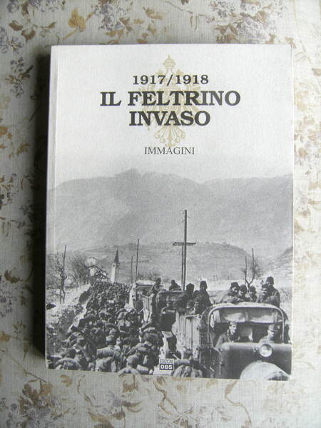 1917-1918. IL FELTRINO INVASO - IMMAGINI