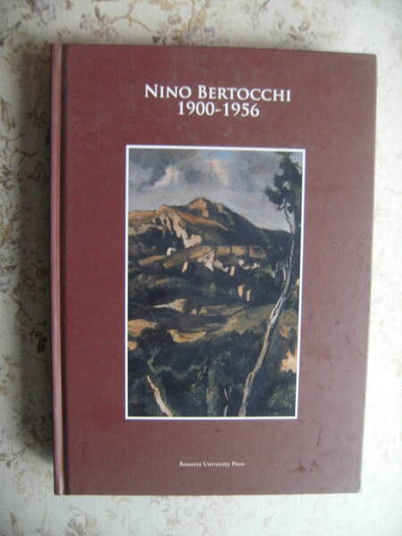 NINO BERTOCCHI 1900-1956. L'OPERA DIPINTA, DISEGNATA, INCISA E SCRITTA