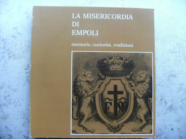 LA MISERICORDIA DI EMPOLI. MEMORIE CURIOSITA' TRADIZIONI