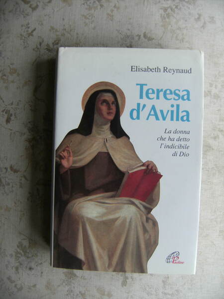 TERESA D'AVILA. LA DONNA CHE HA DETTO L'INDICIBILE DI DIO