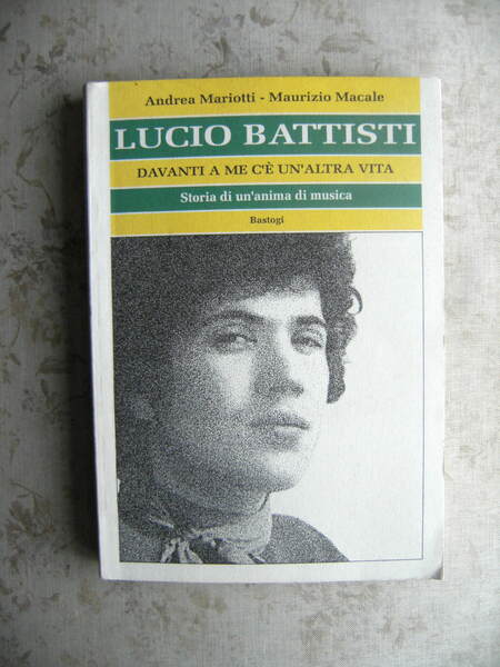 LUCIO BATTISTI. DAVANTI A ME C'E' UN'ALTRA VITA. STORIE DI …