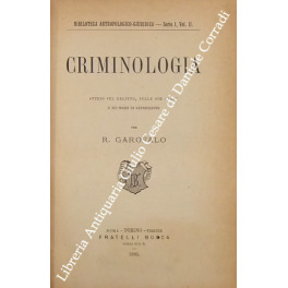 Criminologia. Studio sul delitto sulle sue cause e sui mezzi …