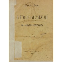 Battaglie parlamentari. Una campagna ostruzionista. Con ritratto dell'Autore.
