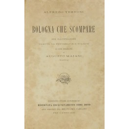 Bologna che scompare. Con illustrazioni tratte da fotografie e stampe …