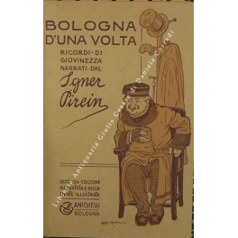 Bologna d'una volta. Ricordi di giovinezza narrati dal Sgner Pirein …