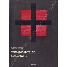 Comandante ad Auschwitz. Memoriale autobiografico di Rudolf Hoss. Prefazione di …