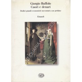 Cuori e denari. Dodici grandi economisti raccontati a un profano