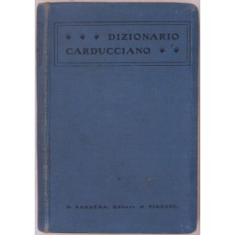 Dizionario carducciano. Repertorio alfabetico critico e ragionato utile alla intelligenza …
