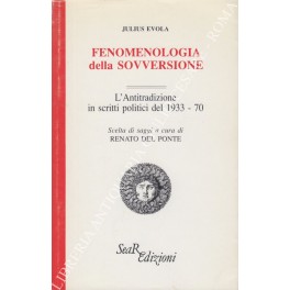 Fenomenologia della sovversione. L'Antitradizione in scritti politici del 1933-70. Scelta …