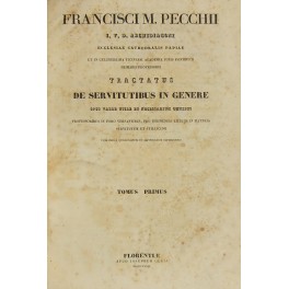 Francisci Mariae Pecchii. Tractatus de servitutibus in genere. Opus valde …