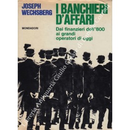 I banchieri d'affari. Dai finanzieri dell'800 ai grandi operatori di …