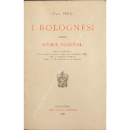 I bolognesi nelle guerre nazionali. Opera pubblicata per iniziativa ed …