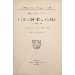 I primordi della stampa in Bologna. Baldassarre Azzoguidi. Con 12 …