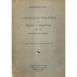 I processi politici di Milano e Mantova 1851-53 restituiti dall'Austria. …