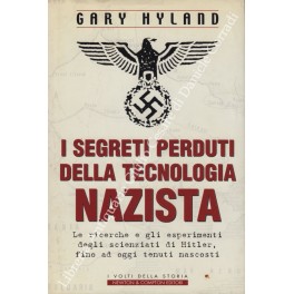 I segreti perduti della tecnologia nazista. Le ricerche e gli …