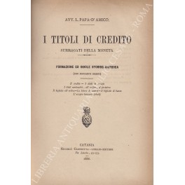 I titoli di credito surrogati della moneta. Formazione ed indole …
