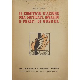 Il Comitato d'Azione fra mutilati, invalidi e feriti di guerra. …